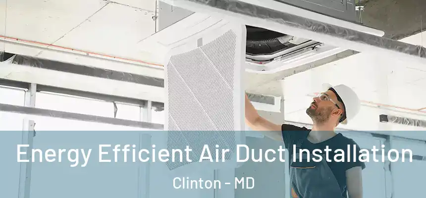  Energy Efficient Air Duct Installation Clinton - MD