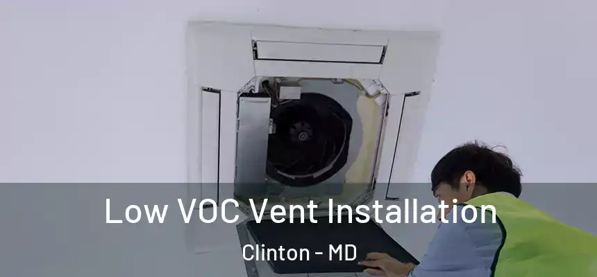 Low VOC Vent Installation Clinton - MD